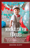 Minimalism For Families: For Families Who Want More Joy, Health, And Creativity In Their Life By Decluttering Their Home, Learning Simple And Practical Budgeting Strategies To Save Money & Worry Less! - 9781955617673