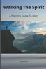 Walking The Spirit: A Pilgrim's Guide to Glory