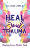 Heal Soul Trauma: Healing from a Broken Soul