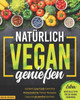 NatÃ¼rlich vegan genieÃŸen: Leckere Low Carb Gerichte. Proteinreiche Power Rezepte. Gesund glutenfrei kochen. Wertvolle Tipps fÃ¼r die vegane ErnÃ¤hrung.