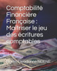 ComptabilitÃ© FinanciÃ¨re FranÃ§aise: MaÃ®triser le jeu des Ã©critures comptables