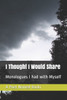 I Thought I Would Share: Monologues I had with Myself