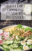Dash Diet Cooking Guide For Beginners: The Perfect Cookbook For A Fit And Healthy Lifestyle - 9781801904940