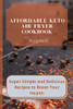 Affordable Keto Air Fryer Cookbook: Super Simple And Delicious Recipes To Boost Your Health - 9781802691580