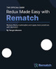 Redux Made Easy With Rematch: Reduce Redux Boilerplate And Apply Best Practices With Rematch - 9781801076210