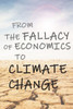 From The Fallacy of Economics to Climate Change