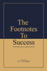 The Footnotes To Success: A Real Practical Guide To Living Your Best Life !
