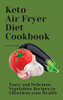 Keto Air Fryer Diet Cookbook: Tasty And Delicious Vegetables Recipes To Effortless Your Health - 9781802692693