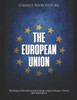 The European Union: The History of the Political and Economic Union of Europe's Nations after World War II