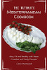 The Ultimate Mediterranean Cookbook: Stay Fit And Healthy With These Creative And Tasty Recipes - 9781802772968