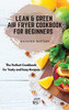 Lean And Green Air Fryer Cookbook For Beginners: The Perfect Cookbook For Tasty And Easy Recipes - 9781801906104