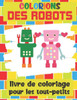 Colorions Des Robots - Livre de Coloriage Pour les Tout-Petits: Cahier de Coloriage Robots pour Enfants Ã  partir de 2 ans