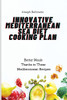 Innovative Mediterranean Sea Diet Cooking Plan: Better Meals Thanks To These Mediterranean Recipes - 9781802774375