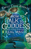 How To Talk To A Goddess And Other Lessons In Real Magic (The Thinking Woman'S Guide To Real Magic) - 9781736407103