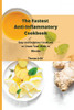 The Fastest Anti-Inflammatory Cookbook: Easy And Delicious Cookbook To Create Your Meals In Minutes - 9781801908511