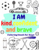 I AM KIND, CONFIDENT AND BRAVE coloring book for boys: inspirational & motivational activity book for boys - raising and building confidence coloring