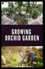 Growing Orchid Garden: Comprehensive Step By Step guide To Growing Your Orchid Garden
