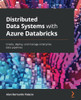 Distributed Data Systems With Azure Databricks: Create, Deploy, And Manage Enterprise Data Pipelines - 9781838647216