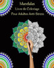 Mandalas Livre de coloriage Pour Adultes Anti-Stress: Livre de coloriage anti-stress et relaxant, 45 dessins mandalas uniques Ã  colorier pour adultes
