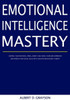 Emotional Intelligence Mastery: Control your Emotions, Stress, Anxiety and Anger. Overcome Depression and Improve your Social Skills with Cognitive Be