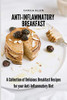 Anti-Inflammatory Breakfast: A Collection Of Delicious Breakfast Recipes For Your Anti-Inflammatory Diet - 9781801903608