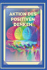 Aktion Des Positiven Denken!: Aktivieren Sie die Kraft des positiven Denkens und beginnen Sie, Ihre Ziele zu erreichen!