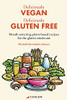 Deliciously Vegan, Deliciously Gluten Free: Mouth-Watering, Plant-Based Recipes For The Gluten Intolerant - 9781912798223