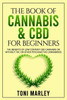 The Book of Cannabis & CBD for Beginners: The Benefits of Low Content CBD Cannabis or Without THC or Other Psychoactive Cannaboids