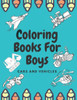 Coloring Books For Boys Cars And Vehicles: Cars, Trucks, Bikes, Planes, Boats And Vehicles Coloring Book For Boys