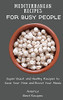 Mediterranean Recipes For Busy People: Super-Quick And Healthy Recipes To Save Your Time And Boost Your Meals - 9781802694369