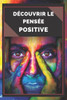 DÃ©couvrir Le PensÃ©e Positive: Un guide puissant pour commencer Ã  activer le Pouvoir de la PensÃ©e POSITIVE dans votre vie!