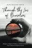 Through The Lens Of Ourselves: Adoptees, Adoptive Families, And Birth Families: Our Collective Adoption Stories - 9781736930809