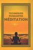 Méditation: TECHNIQUES PUISSANTES !: Les étapes, les bienfaits et les changements dans votre corps de la MÉDITATION