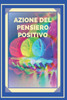 Azione del Pensiero Positivo: Attivate il potere del pensiero positivo e iniziate a raggiungere i vostri obiettivi!