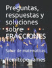 Preguntas, respuestas y soluciones sobre FRACCIONES: Sabor de matematicas