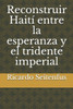 Reconstruir HaitÃ­ entre la esperanza y el tridente imperial