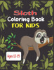 Sloth Coloring Book For Kids Ages 12-15: 45 cute unique sloth coloring pages