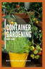 Container Gardening Book Guide: How To Plant Or Vegetables And Flowers In Small Places