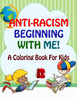 Anti-Racism Beginning With Me: Childrens Coloring Book (Anti Racist Kids Book)
