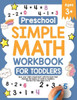 Preschool Simple Math Workbook for Toddlers: Give your child a head start with the book that teaches the basics of math to toddlers. Perfect for kids