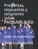 Preguntas, respuestas y soluciones sobre PROBABILIDAD: Sabor de matematica
