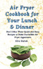 Air Fryer Cookbook For Your Lunch & Dinner: Don'T Miss These Quick And Easy Recipes To Make Incredible Air Fryer Appetizers - 9781803179889