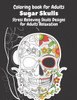 Coloring Book for Adults Sugar Skulls Stress Relieving Skulls Designs for Adults Relaxation: Sugar Skulls Day Of The Dead Coloring Book For Adults; De