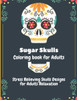 Sugar Skulls Coloring Book for Adults: Stress Relieving Skull Designs for Adults Relaxation
