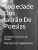 Sociedade Dos ladrão De Poesias: Sociedade Dos ladrão De Poesias