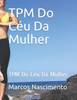 TPM Do CÃ©u Da Mulher: TPM Do CÃ©u Da Mulher