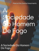 A Sociedade Do Homem De Fogo: A Sociedade Do Homem De Fogo