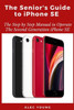 The Senior's Guide to iPhone SE: The Step by Step Manual to Operate The Second Generation iPhone SE