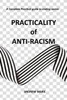 Practicality of Anti-racism: A Complete Practical Guide to Ending Racism