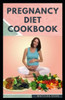 Pregnancy Diet Cookbook: Nutritional delicious healthy food recipes to nourish the baby and mother during pregnancy stage